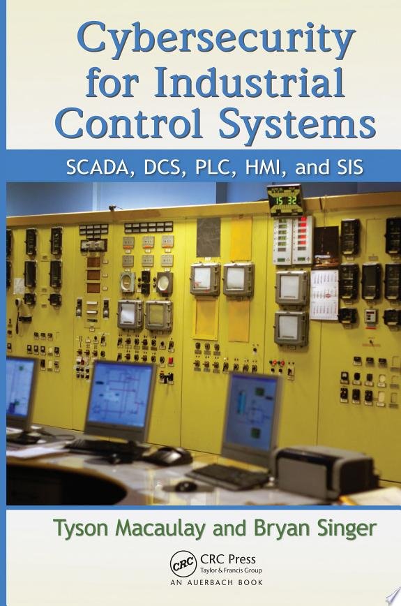 Cybersecurity for Industrial Control Systems: SCADA, DCS, PLC, HMI, and SIS